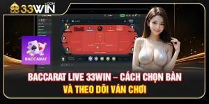 Baccarat Live 33WIN – Cách Chọn Bàn Và Theo Dõi Ván Chơi